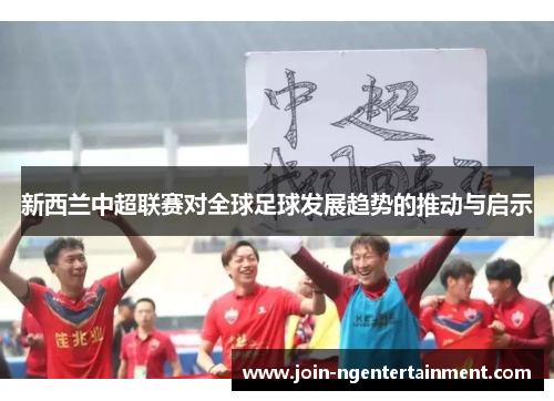 新西兰中超联赛对全球足球发展趋势的推动与启示