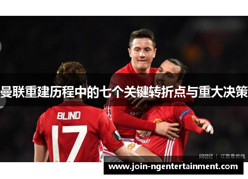 曼联重建历程中的七个关键转折点与重大决策