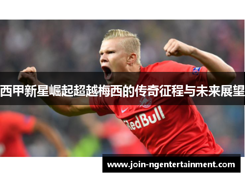 西甲新星崛起超越梅西的传奇征程与未来展望
