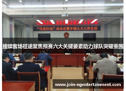 接续客场征途聚焦预赛六大关键要素助力球队突破重围
