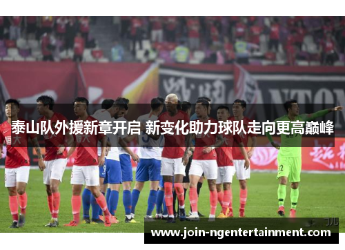 泰山队外援新章开启 新变化助力球队走向更高巅峰