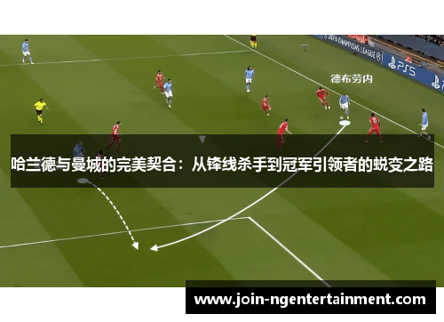 哈兰德与曼城的完美契合：从锋线杀手到冠军引领者的蜕变之路