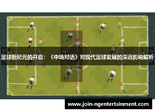 足球新纪元的开启：《中场对话》对现代足球发展的深远影响解析