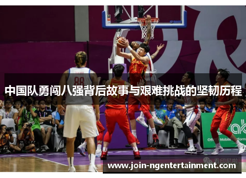 中国队勇闯八强背后故事与艰难挑战的坚韧历程