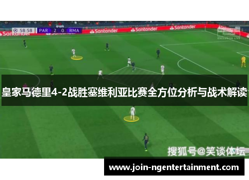 皇家马德里4-2战胜塞维利亚比赛全方位分析与战术解读