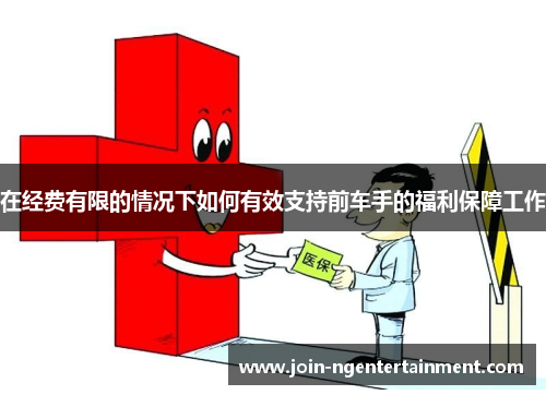 在经费有限的情况下如何有效支持前车手的福利保障工作