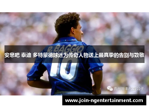 安息吧 泰迪 多特蒙德球迷为传奇人物送上最真挚的告别与致敬