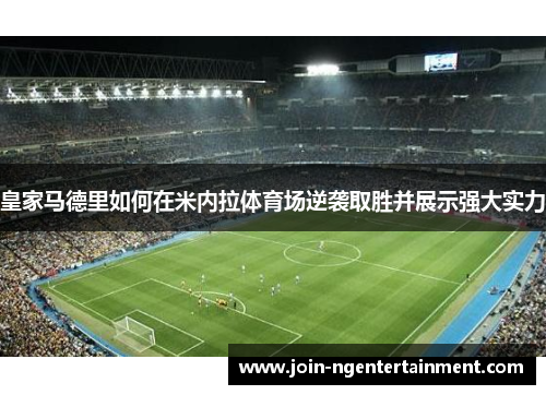 皇家马德里如何在米内拉体育场逆袭取胜并展示强大实力