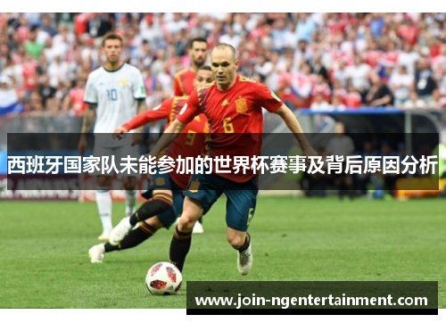 西班牙国家队未能参加的世界杯赛事及背后原因分析