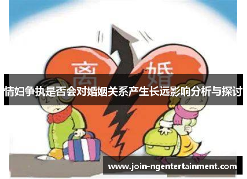 情妇争执是否会对婚姻关系产生长远影响分析与探讨