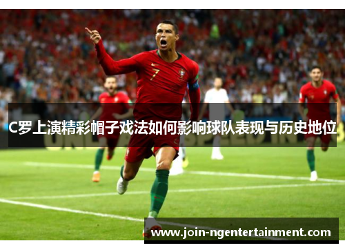 C罗上演精彩帽子戏法如何影响球队表现与历史地位