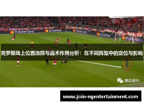 克罗斯场上位置选择与战术作用分析：在不同阵型中的定位与影响