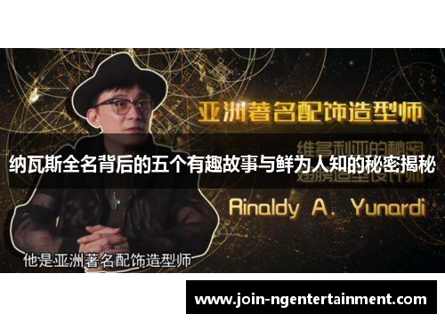 纳瓦斯全名背后的五个有趣故事与鲜为人知的秘密揭秘
