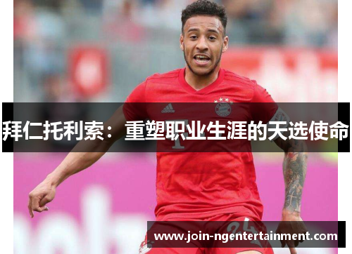 拜仁托利索：重塑职业生涯的天选使命
