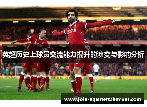 英超历史上球员交流能力提升的演变与影响分析