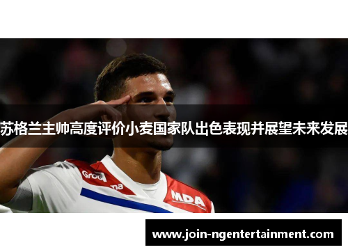 苏格兰主帅高度评价小麦国家队出色表现并展望未来发展