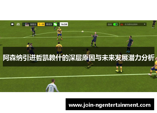 阿森纳引进哲凯赖什的深层原因与未来发展潜力分析 阿森纳引进哲凯赖什的深层原因与未来发展潜力分析