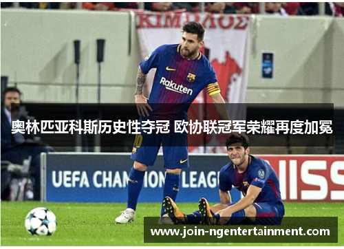 奥林匹亚科斯历史性夺冠 欧协联冠军荣耀再度加冕 奥林匹亚科斯历史性夺冠 欧协联冠军荣耀再度加冕